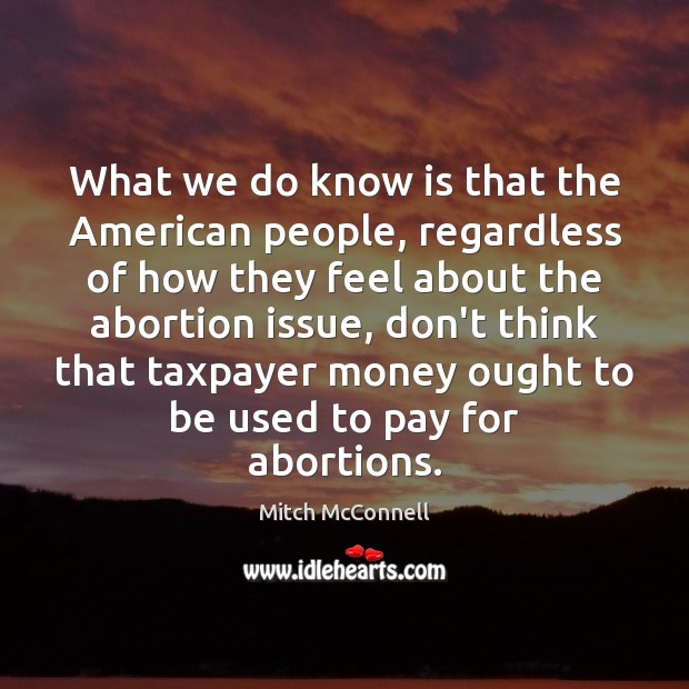 What we do know is that the American people, regardless of how 