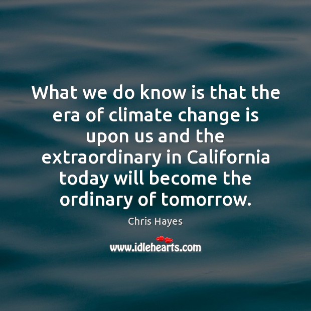 What we do know is that the era of climate change is Climate Quotes Image