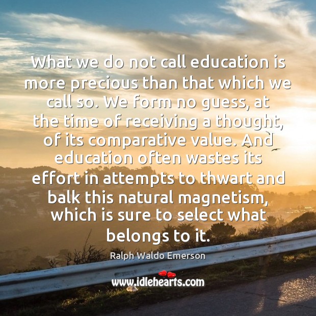 What we do not call education is more precious than that which Education Quotes Image
