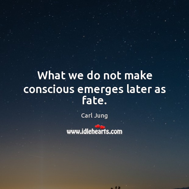 What we do not make conscious emerges later as fate. Carl Jung Picture Quote