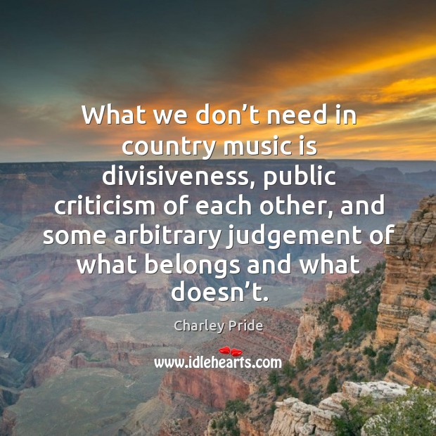 What we don’t need in country music is divisiveness Charley Pride Picture Quote