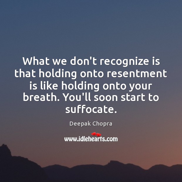 What we don’t recognize is that holding onto resentment is like holding Image