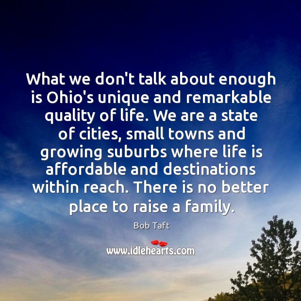 What we don’t talk about enough is Ohio’s unique and remarkable quality Bob Taft Picture Quote