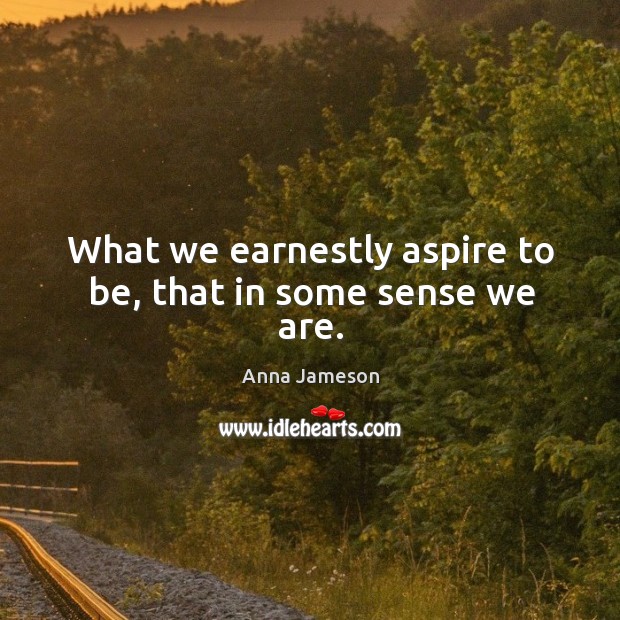 What we earnestly aspire to be, that in some sense we are. Image