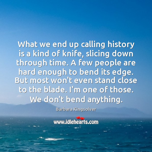 What we end up calling history is a kind of knife, slicing Image