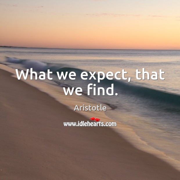 What we expect, that we find. Image