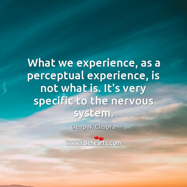What we experience, as a perceptual experience, is not what is. It’s Deepak Chopra Picture Quote