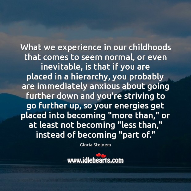 What we experience in our childhoods that comes to seem normal, or Gloria Steinem Picture Quote