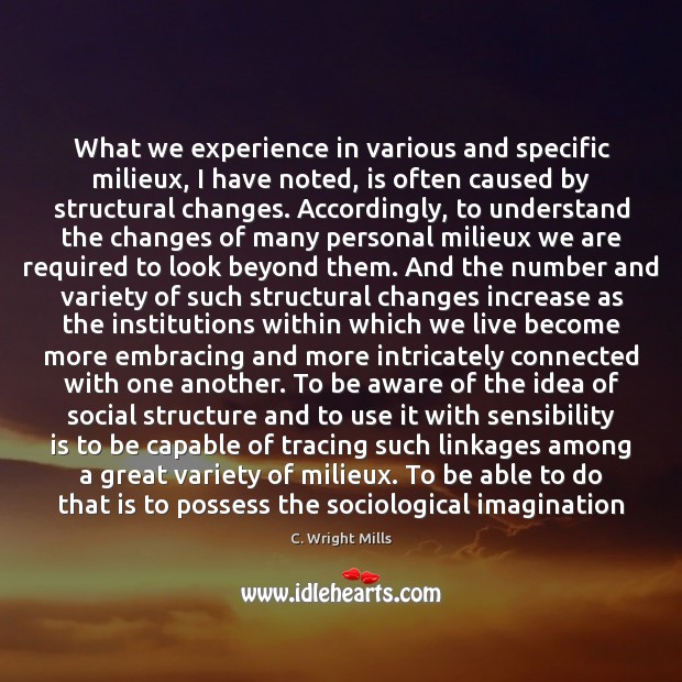 What we experience in various and specific milieux, I have noted, is C. Wright Mills Picture Quote