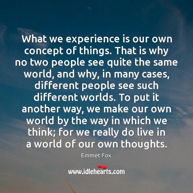 What we experience is our own concept of things. That is why Emmet Fox Picture Quote