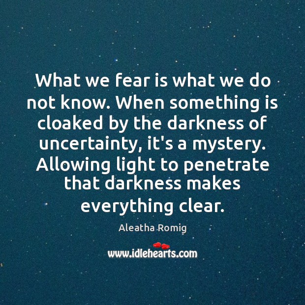 What we fear is what we do not know. When something is Aleatha Romig Picture Quote