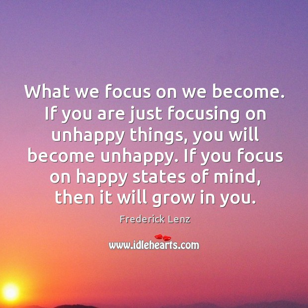 What we focus on we become. If you are just focusing on Frederick Lenz Picture Quote