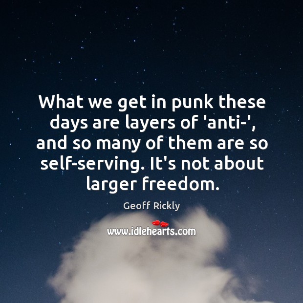 What we get in punk these days are layers of ‘anti-‘, and Geoff Rickly Picture Quote