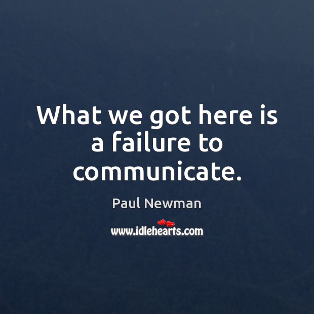 What we got here is a failure to communicate. Paul Newman Picture Quote