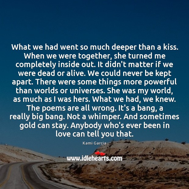 What we had went so much deeper than a kiss. When we Kami Garcia Picture Quote