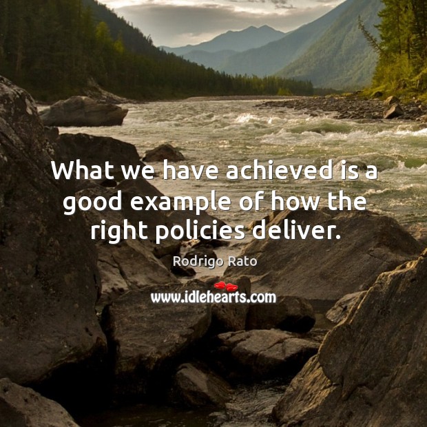 What we have achieved is a good example of how the right policies deliver. Rodrigo Rato Picture Quote