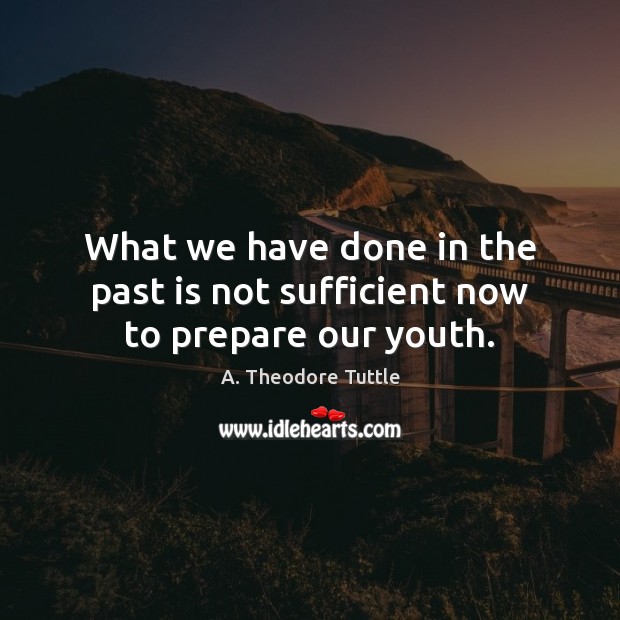 What we have done in the past is not sufficient now to prepare our youth. Image