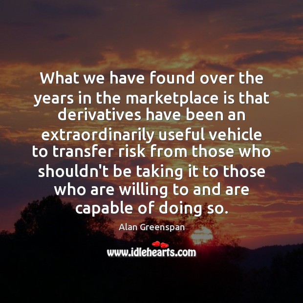 What we have found over the years in the marketplace is that Alan Greenspan Picture Quote