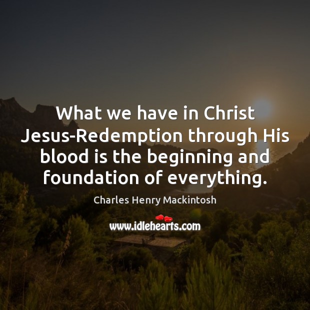 What we have in Christ Jesus-Redemption through His blood is the beginning Image