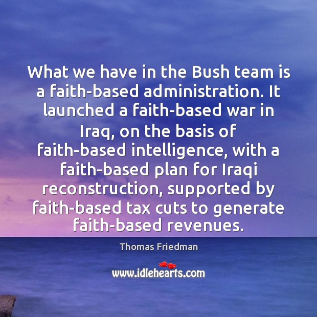 What we have in the Bush team is a faith-based administration. It Image