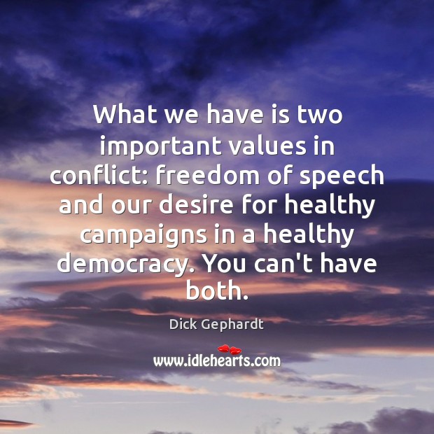 What we have is two important values in conflict: freedom of speech Dick Gephardt Picture Quote