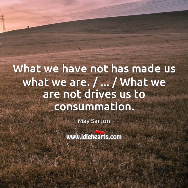 What we have not has made us what we are. / … / What we May Sarton Picture Quote