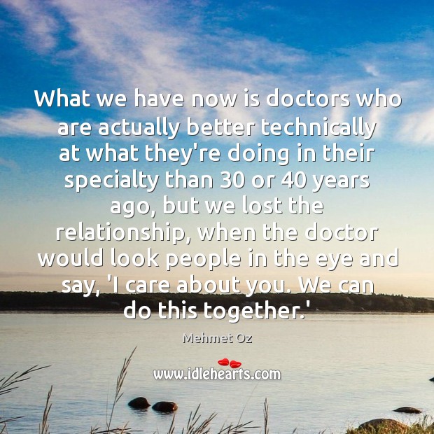 What we have now is doctors who are actually better technically at Mehmet Oz Picture Quote