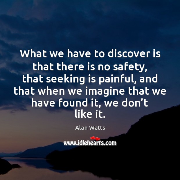 What we have to discover is that there is no safety, that Image