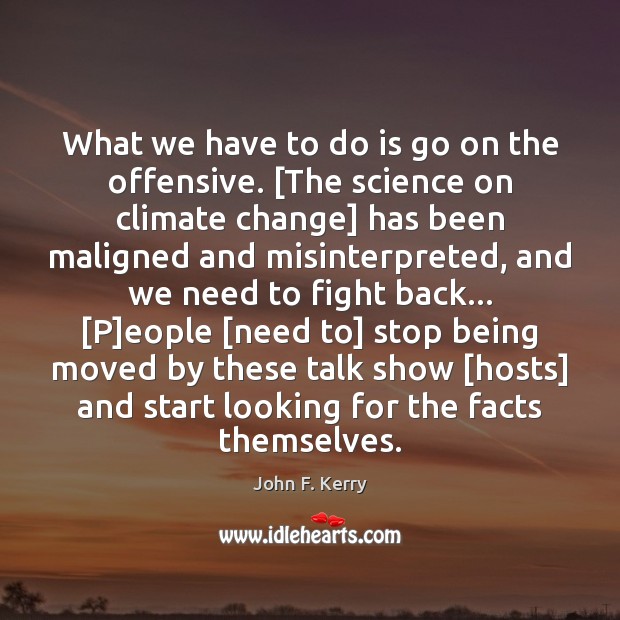 What we have to do is go on the offensive. [The science Climate Quotes Image