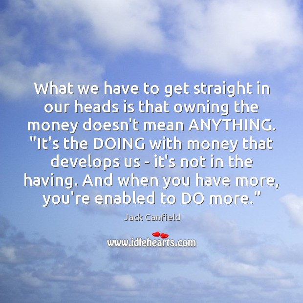 What we have to get straight in our heads is that owning Jack Canfield Picture Quote