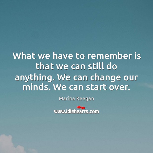 What we have to remember is that we can still do anything. Image