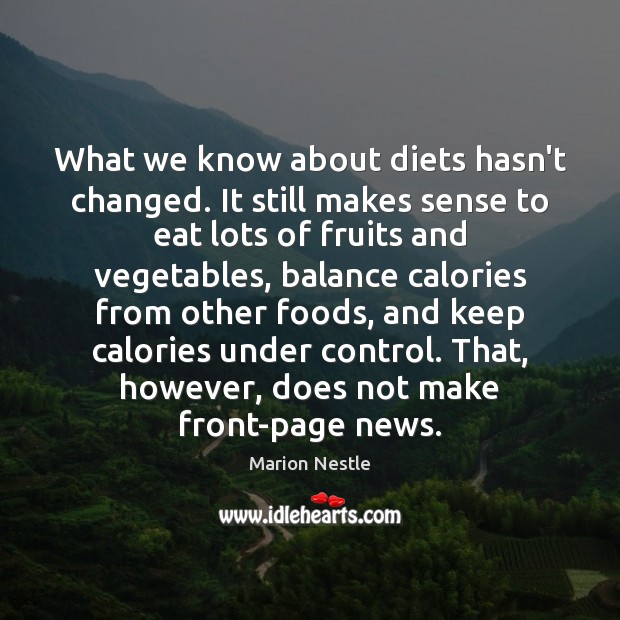 What we know about diets hasn’t changed. It still makes sense to Marion Nestle Picture Quote