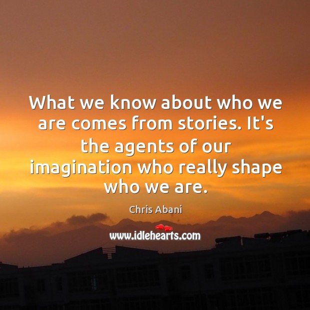 What we know about who we are comes from stories. It’s the Chris Abani Picture Quote