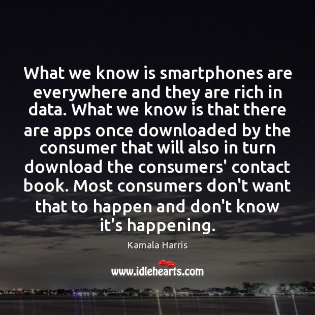What we know is smartphones are everywhere and they are rich in Kamala Harris Picture Quote