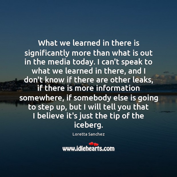 What we learned in there is significantly more than what is out Loretta Sanchez Picture Quote