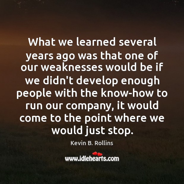 What we learned several years ago was that one of our weaknesses Kevin B. Rollins Picture Quote