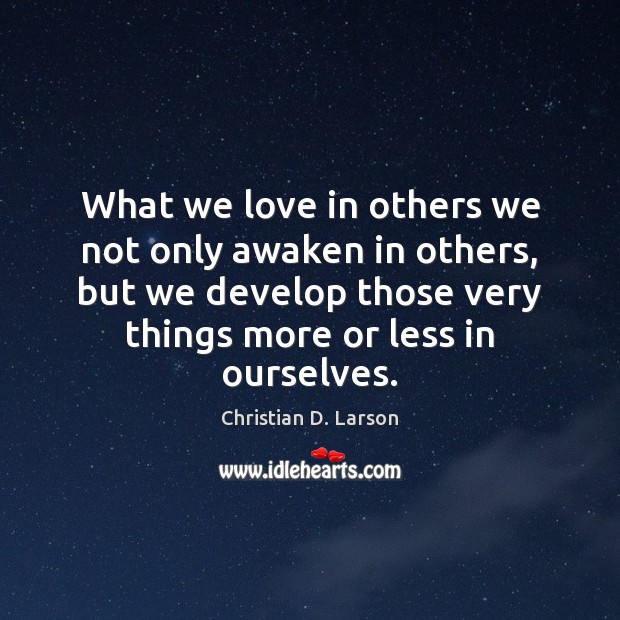What we love in others we not only awaken in others, but Christian D. Larson Picture Quote
