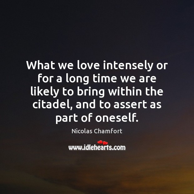 What we love intensely or for a long time we are likely Nicolas Chamfort Picture Quote