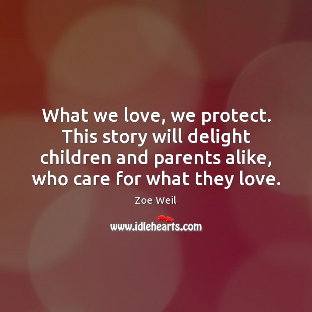 What we love, we protect. This story will delight children and parents Zoe Weil Picture Quote
