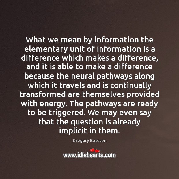 What we mean by information the elementary unit of information is a Gregory Bateson Picture Quote