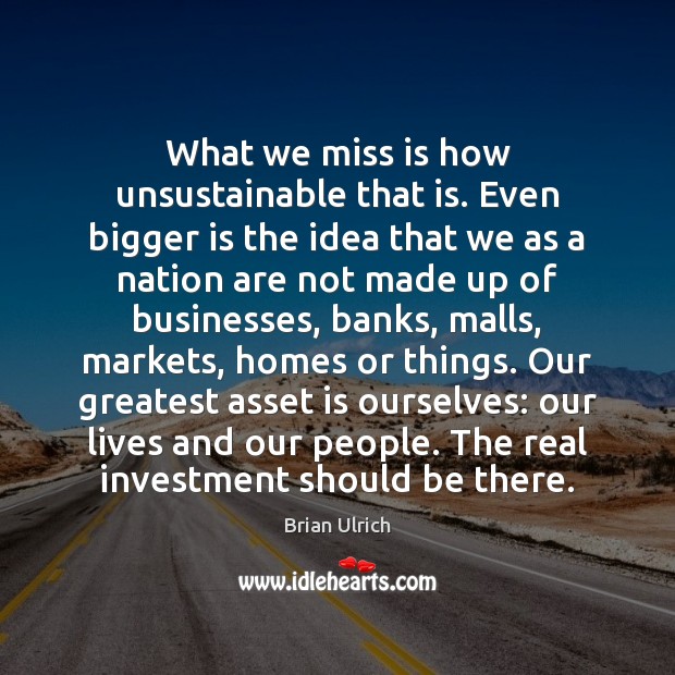 What we miss is how unsustainable that is. Even bigger is the Investment Quotes Image
