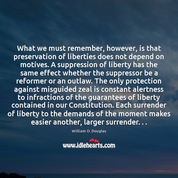 What we must remember, however, is that preservation of liberties does not William O. Douglas Picture Quote