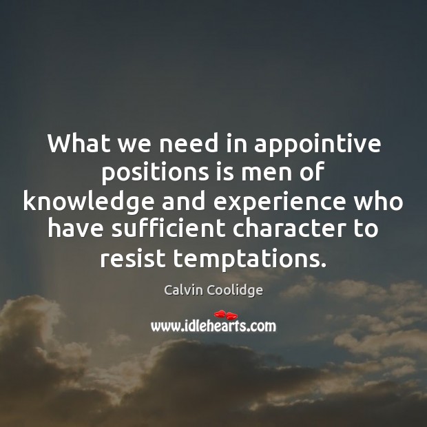 What we need in appointive positions is men of knowledge and experience Image