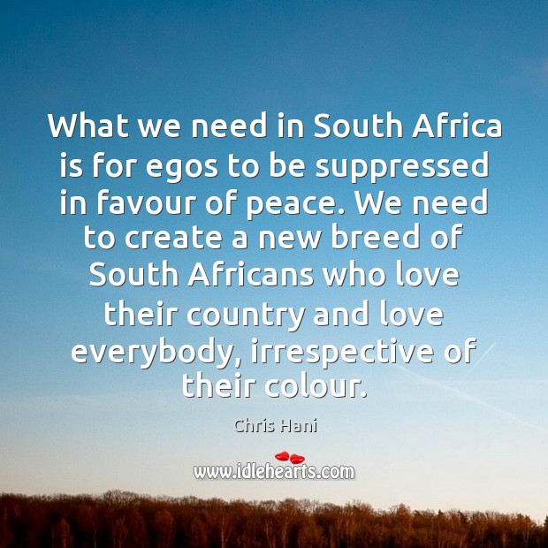 What we need in South Africa is for egos to be suppressed Chris Hani Picture Quote