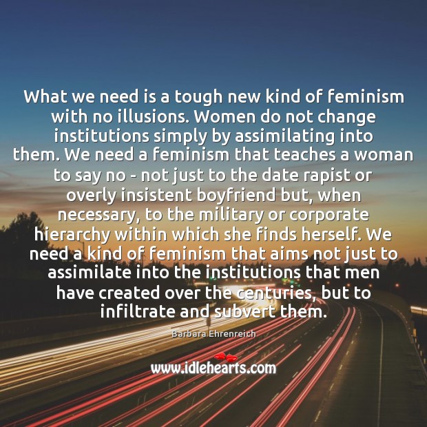 What we need is a tough new kind of feminism with no Barbara Ehrenreich Picture Quote