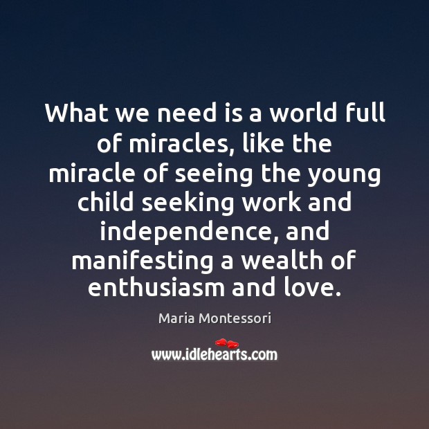 What we need is a world full of miracles, like the miracle Maria Montessori Picture Quote