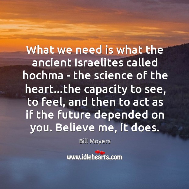 What we need is what the ancient Israelites called hochma – the Bill Moyers Picture Quote