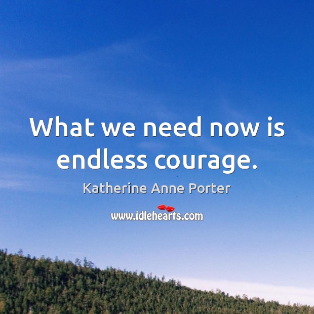 What we need now is endless courage. Image