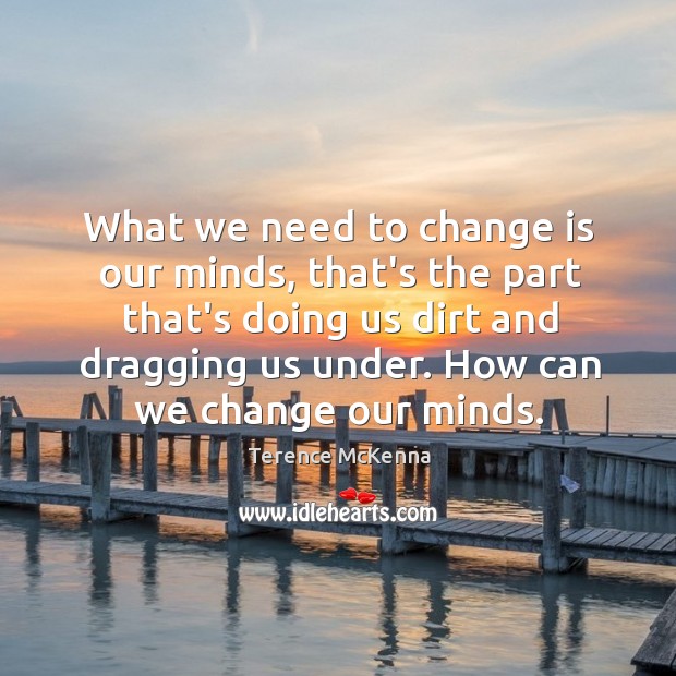 What we need to change is our minds, that’s the part that’s Image
