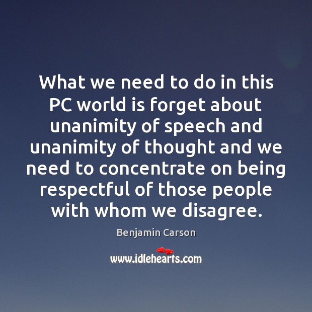 What we need to do in this PC world is forget about Benjamin Carson Picture Quote